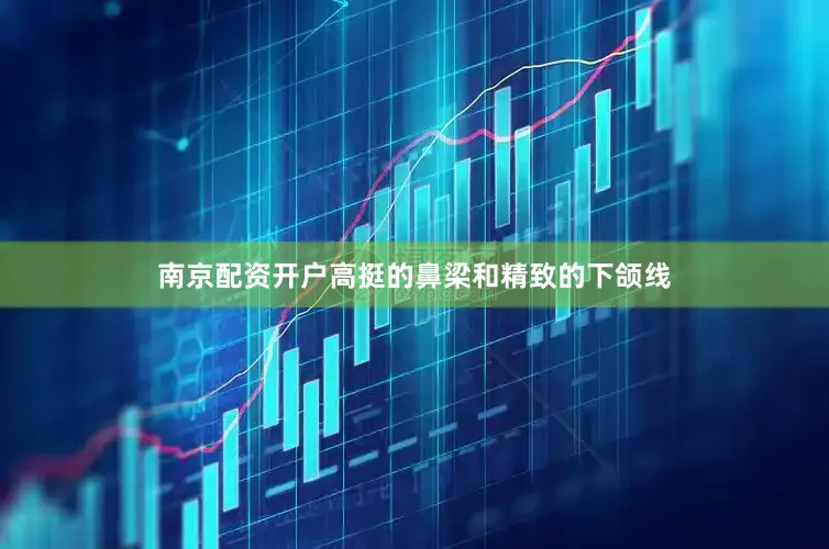 南京配资开户高挺的鼻梁和精致的下颌线