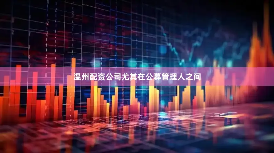 温州配资公司尤其在公募管理人之间