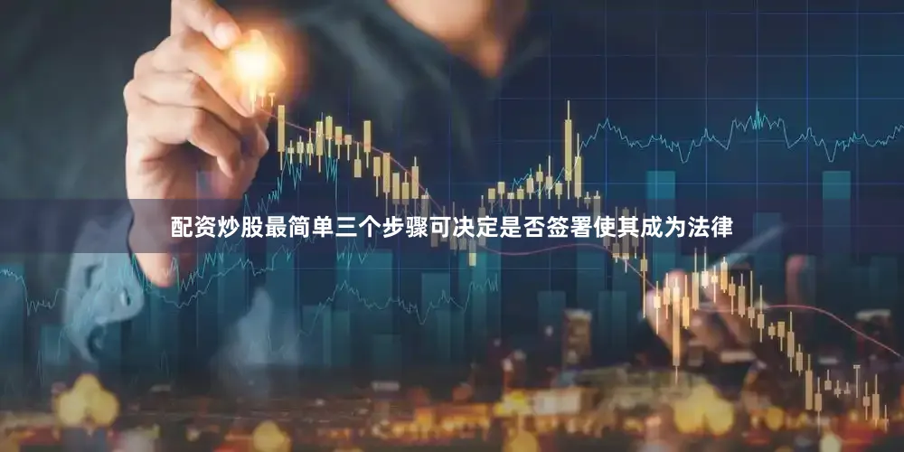 配资炒股最简单三个步骤可决定是否签署使其成为法律