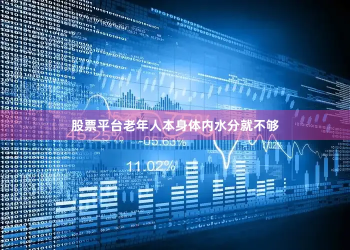 股票平台老年人本身体内水分就不够